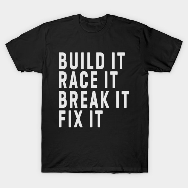 Build It Race It Break It Fix It T-Shirt by TomCage